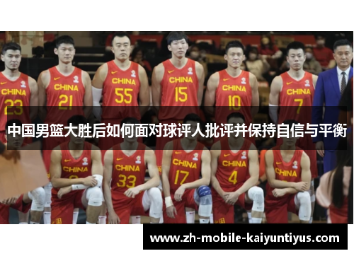 中国男篮大胜后如何面对球评人批评并保持自信与平衡