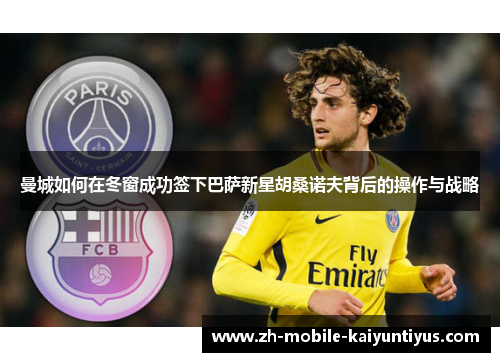 曼城如何在冬窗成功签下巴萨新星胡桑诺夫背后的操作与战略