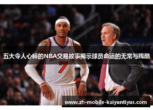 五大令人心碎的NBA交易故事揭示球员命运的无常与残酷