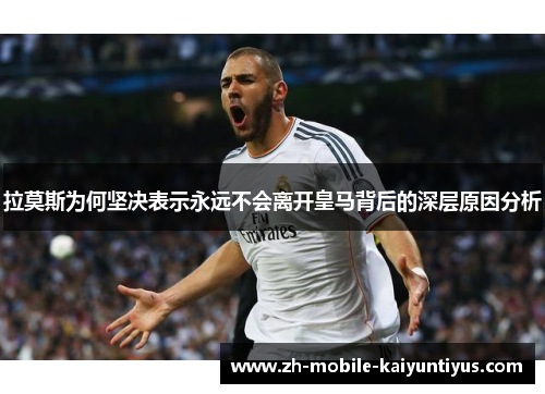 拉莫斯为何坚决表示永远不会离开皇马背后的深层原因分析