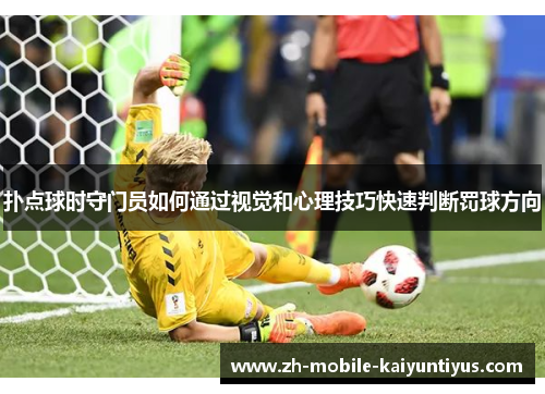 扑点球时守门员如何通过视觉和心理技巧快速判断罚球方向