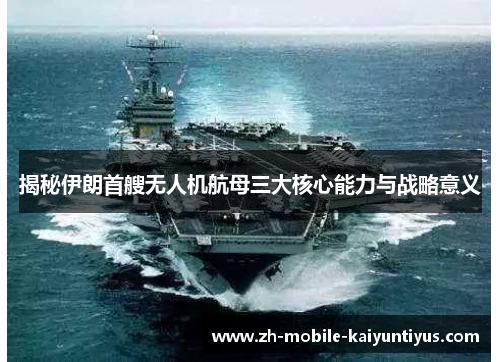 揭秘伊朗首艘无人机航母三大核心能力与战略意义