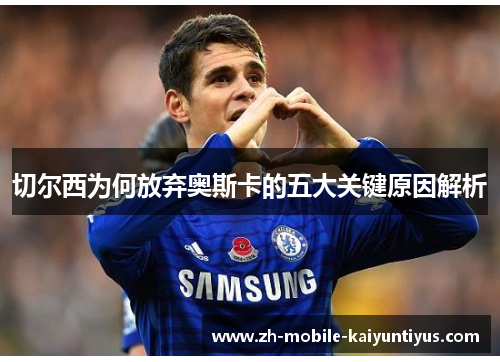 切尔西为何放弃奥斯卡的五大关键原因解析