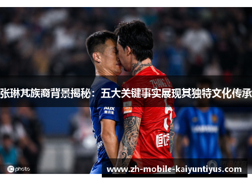 张琳芃族裔背景揭秘：五大关键事实展现其独特文化传承