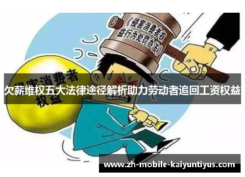 欠薪维权五大法律途径解析助力劳动者追回工资权益