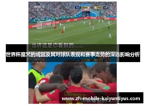 世界杯魔咒的成因及其对球队表现和赛事走势的深远影响分析