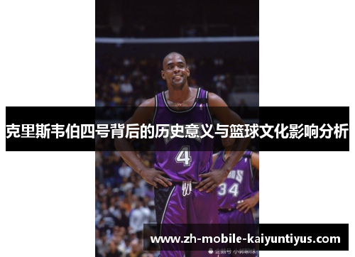 克里斯韦伯四号背后的历史意义与篮球文化影响分析
