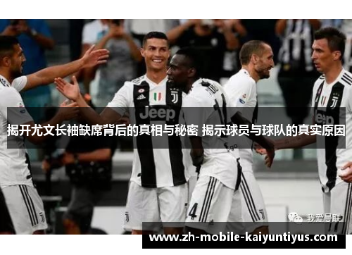 揭开尤文长袖缺席背后的真相与秘密 揭示球员与球队的真实原因