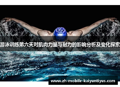 游泳训练第六天对肌肉力量与耐力的影响分析及变化探索