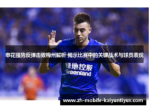申花强势反弹击败梅州解析 揭示比赛中的关键战术与球员表现