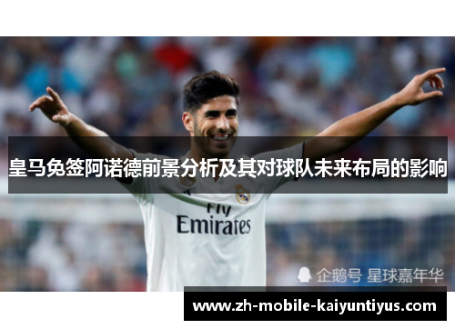皇马免签阿诺德前景分析及其对球队未来布局的影响