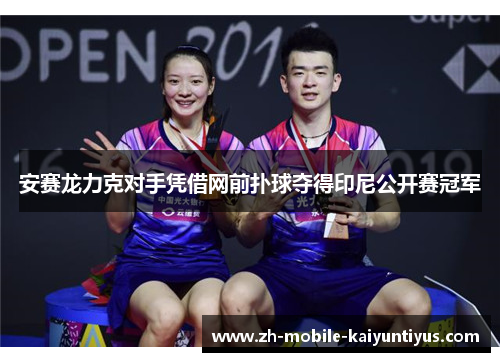 安赛龙力克对手凭借网前扑球夺得印尼公开赛冠军